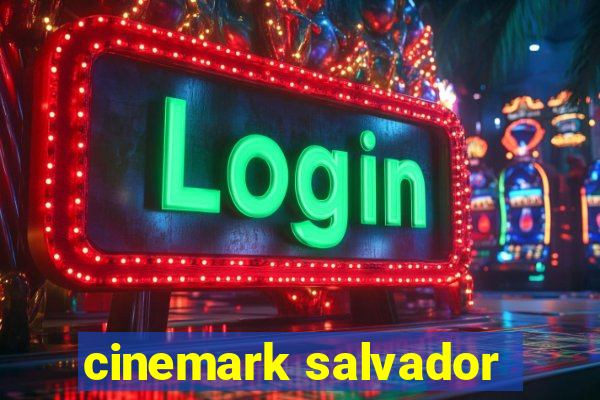 cinemark salvador